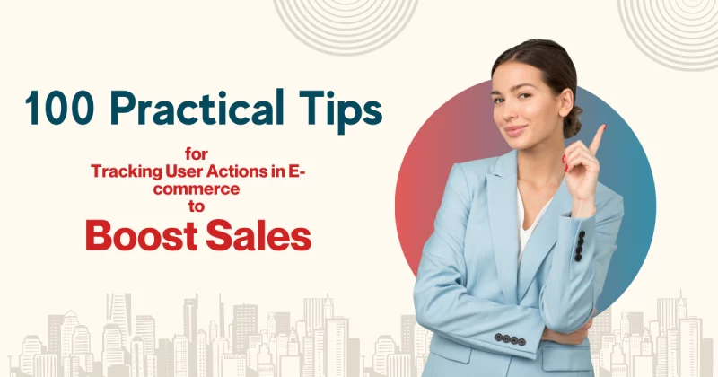 100 Practical Tips for Tracking User Actions in E-commerce to Boost Sales